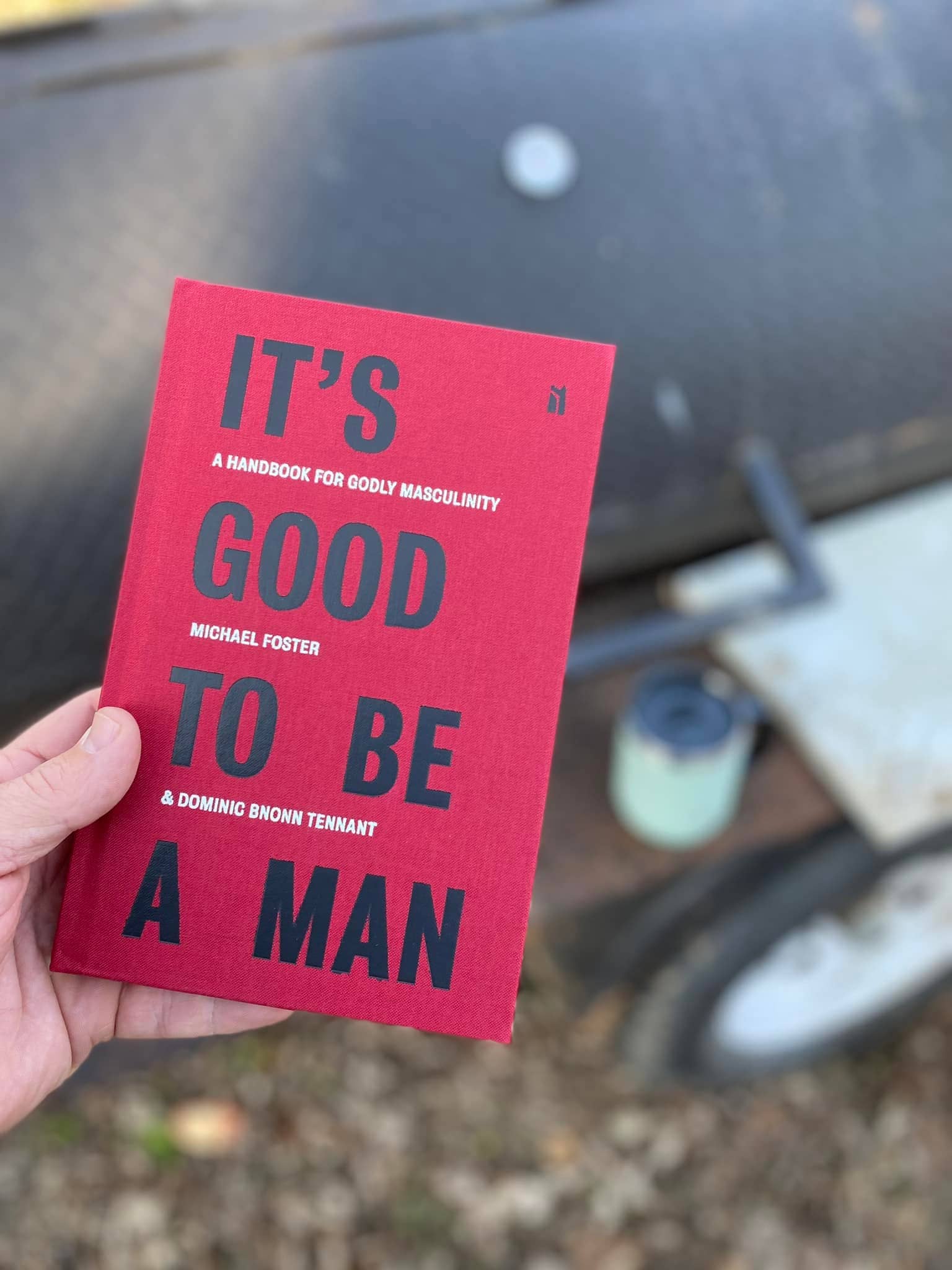 It's Good To Be A Man: A Handbook for Godly Masculinity, by Michael Foster & Dominic Bnonn Tennant